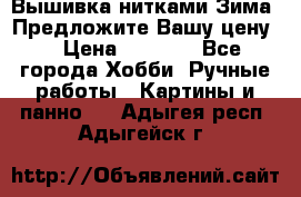 Вышивка нитками Зима. Предложите Вашу цену! › Цена ­ 5 000 - Все города Хобби. Ручные работы » Картины и панно   . Адыгея респ.,Адыгейск г.